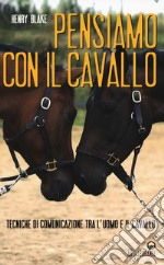 Pensiamo con il cavallo. Tecniche di comunicazione tra l'uomo e il cavallo