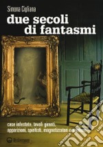 Due secoli di fantasmi. Case infestate, tavoli giranti, apparizioni, spiritisti, magnetizzatori e medium libro