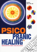 Psico pranic healing. Pranoterapia per curare i disagi della psiche libro