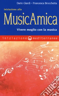 Iniziazione alla MusicAmica. Vivere meglio con la musica