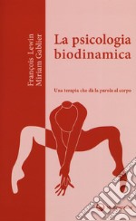 La psicologia biodinamica. Una terapia che dà la parola al corpo libro