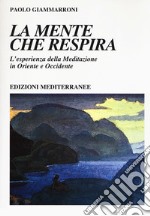 La mente che respira. L'esperienza della meditazione in Oriente e Occidente libro