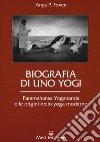 Biografia di uno yogi. Paramahansa Yogananda e le origini dello yoga moderno libro