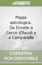 Magia astrologica. Da Ermete a Cecco d'Ascoli e a Campanella libro