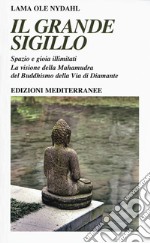 Il grande sigillo. Spazio e gioia illimitati. La visione della Mahamudra del buddhismo della Via di Diamante libro