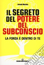 Il segreto del potere del subconscio. La forza è dentro di te libro