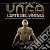 Yoga. L'arte del Vinyasa. Il risveglio del corpo e della mente con la pratica dell'ashtanga yoga libro