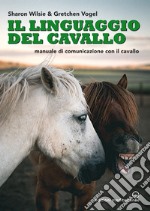 Il linguaggio del cavallo. Manuale di comunicazione con il cavallo libro