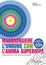 Raggiungere l'unione con l'anima superiore. Meditazione per la realizzazione dell'anima libro