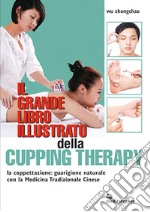 Il grande libro illustrato della cupping therapy. La coppettazione: guarigione naturale con la Medicina Tradizionale Cinese