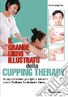 Il grande libro illustrato della cupping therapy. La coppettazione: guarigione naturale con la Medicina Tradizionale Cinese libro