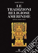 Le tradizioni religiose amerindie. Aztechi, Maya e Inca libro