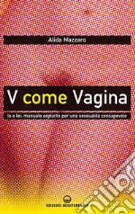 V come vagina. Io e lei: manuale esplicito per una sessualità consapevole libro