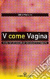 V come vagina. Io e lei: manuale esplicito per una sessualità consapevole libro