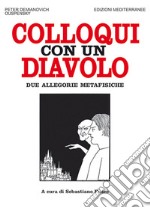 Colloqui con un diavolo. Due allegorie metafisiche. Nuova ediz. libro