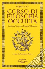 Corso di filosofia occulta. Cabbala, Tarocchi, magia, talismani libro