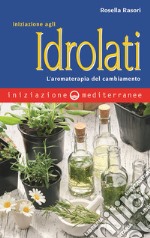 Iniziazione agli idrolati. L'aromaterapia del cambiamento libro