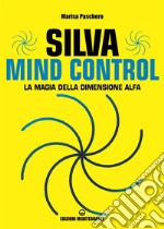 Silva mind control. La magia della dimensione Alfa libro