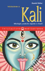 Iniziazione a Kali. Mitologia, pratiche segrete e rituali libro