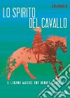 Lo spirito del cavallo. Il legame magico tra uomo e cavallo libro di Deangelo Debra