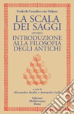 La scala dei saggi ovvero introduzione alla filosofia degli antichi libro