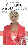 Sono qui, Nadia Toffa. Quando ascoltiamo con l'anima i miracoli possono accadere libro