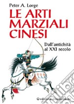 Le arti marziali cinesi. Dall'antichità al XXI secolo libro