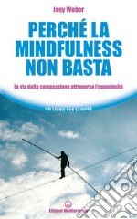 Perché la mindfulness non basta. La via della compassione attraverso l'equanimità libro