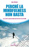 Perché la mindfulness non basta. La via della compassione attraverso l'equanimità libro