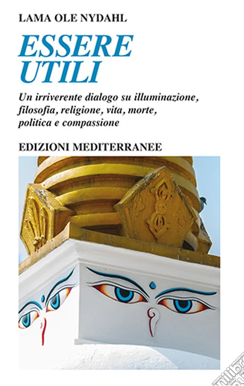Essere utili. Un irriverente dialogo su illuminazione, filosofia, religione, vita, morte, politica e compassione