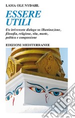 Essere utili. Un irriverente dialogo su illuminazione, filosofia, religione, vita, morte, politica e compassione libro