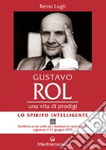 Gustavo Rol. Una vita di prodigi. Con QR Code per ascoltare la voce di Rol registrata il 21 giugno 1973 libro