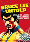 Bruce Lee untold. Quello che ancora non sapete sul Piccolo Drago libro di De Luca Lorenzo