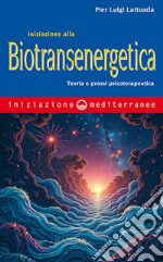 Iniziazione alla biotransenergetica. Teoria e prassi psicoterapeutica libro