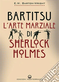 Bartitsu. L'arte marziale di Sherlock Holmes libro