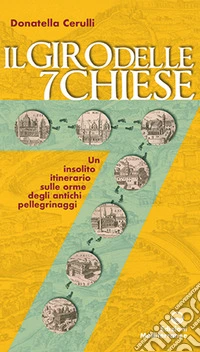 Il giro delle sette chiese. Un insolito itinerario sulle orme degli antichi pellegrini alle basiliche, gelose custodi di preziose opere d'arte... libro