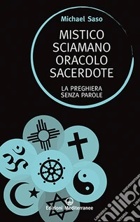 Mistico, sciamano, oracolo, sacerdote. La preghiera senza parole libro