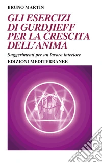 Gli esercizi di Gurdjieff per la crescita dell'anima. Suggerimenti per un lavoro interiore libro