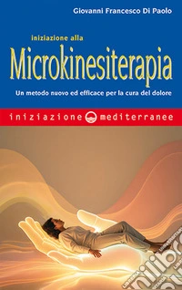 Iniziazione alla microkinesiterapia. Un metodo nuovo ed efficace per la cura del dolore libro