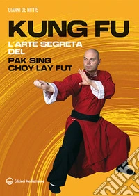 Kung fu. l'arte segreta del Pak Sing Choy Lay Fut libro