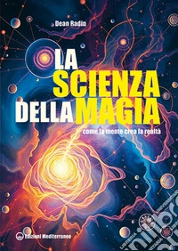 La scienza della magia. Come la mente crea la realtà libro