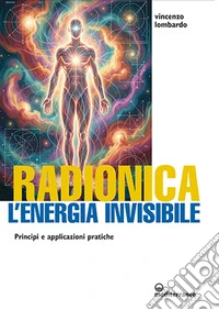 Radionica l'energia invisibile. Principi e applicazioni pratiche libro
