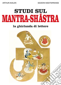 Studi sul mantra-shastra La ghirlanda di lettere libro