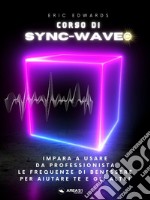 Corso di Sync-Wave. Impara a usare da professionista le frequenze di benessere per aiutare te e gli altri