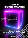 Corso di Sync-Wave. Impara a usare da professionista le frequenze di benessere per aiutare te e gli altri libro di Edwards Eric