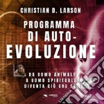 Programma di autoevoluzione. Da uomo animale a uomo spirituale: diventa ciò che sei! libro