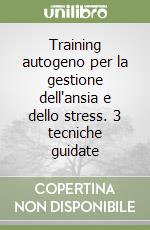 Training autogeno per la gestione dell'ansia e dello stress. 3 tecniche guidate