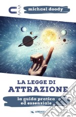 La legge di attrazione. La guida pratica ed essenziale per conoscerla, attivarla, potenziarla libro