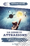 La legge di attrazione. La guida pratica ed essenziale per conoscerla, attivarla, potenziarla libro