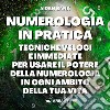 Numerologia in pratica. Tecniche immediate e veloci per usare il potere della numerologia in ogni ambito della tua vita libro di Bank Aiden